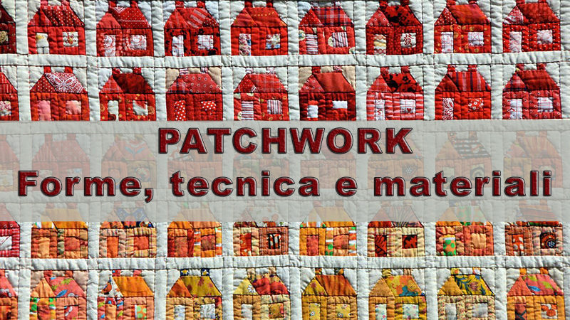 Patchwork: forme, tecnica e materiali. Come iniziare