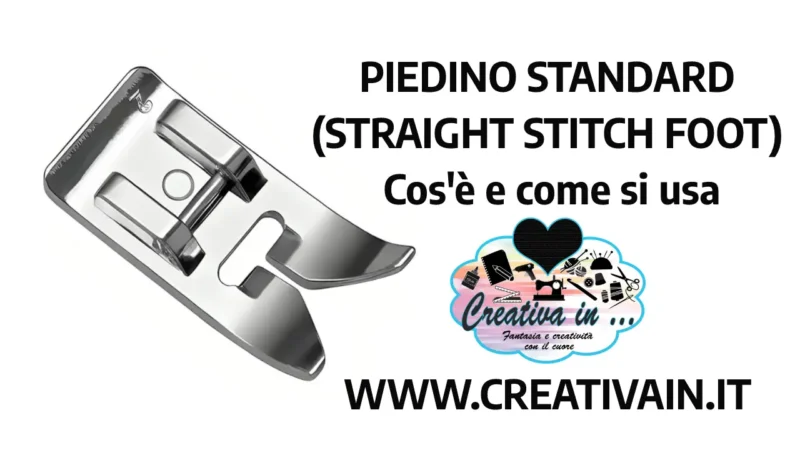 Piedino standard o straight stitch foot: cos’è e come si usa